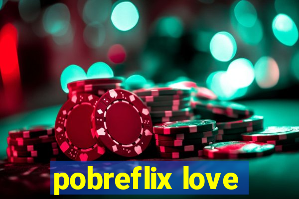 pobreflix love